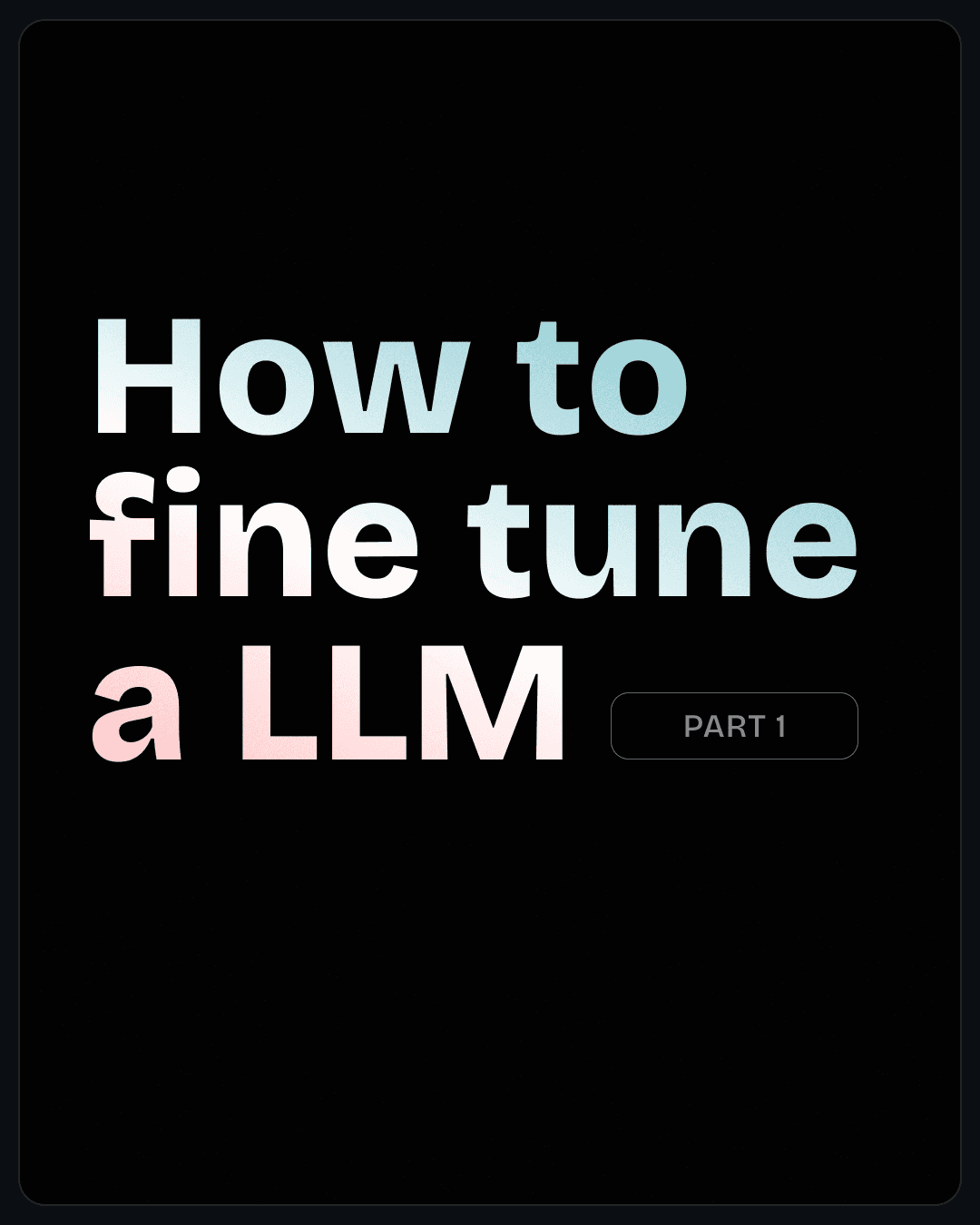 How To Fine Tune A LLM