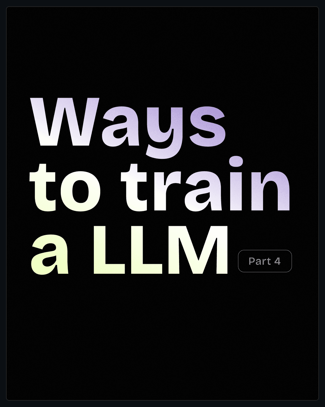 Ways To Train a LLM